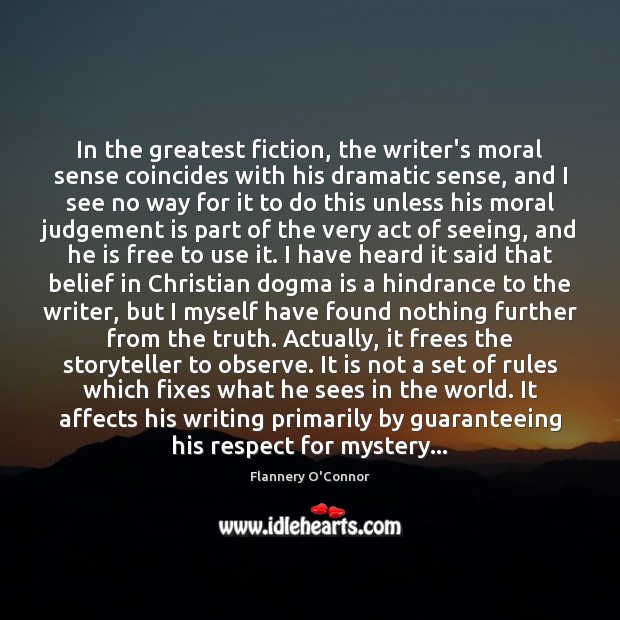 In the greatest fiction, the writer’s moral sense coincides with his dramatic 