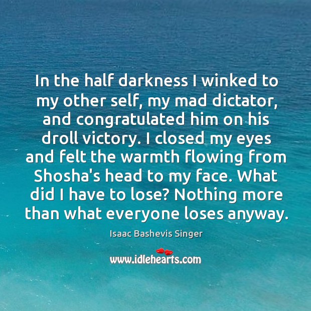 In the half darkness I winked to my other self, my mad Isaac Bashevis Singer Picture Quote
