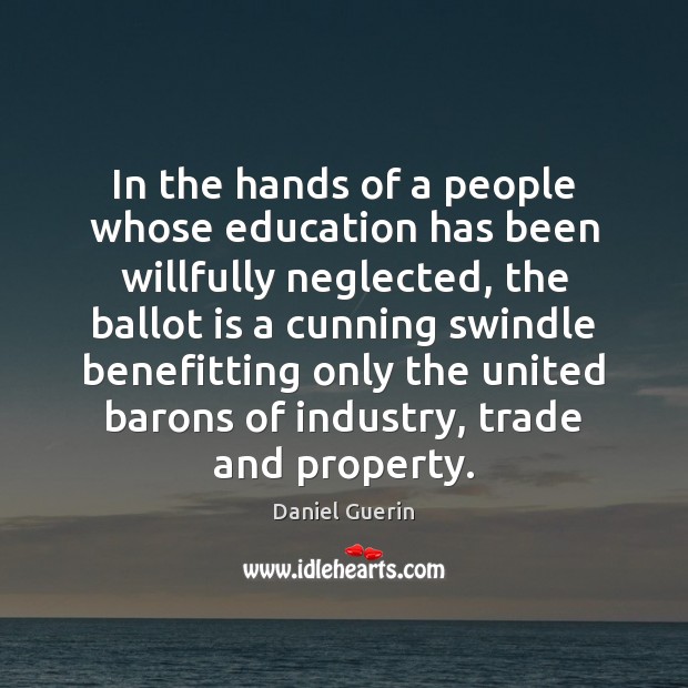 In the hands of a people whose education has been willfully neglected, Daniel Guerin Picture Quote