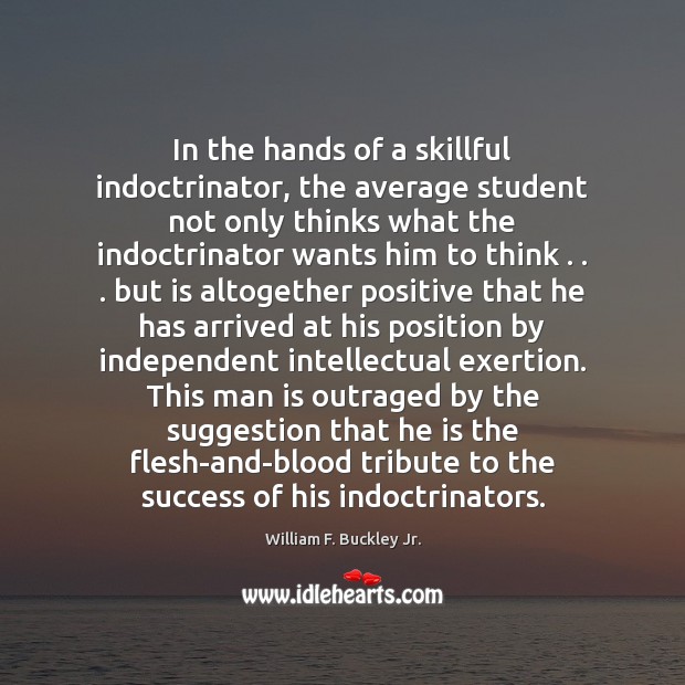 In the hands of a skillful indoctrinator, the average student not only William F. Buckley Jr. Picture Quote