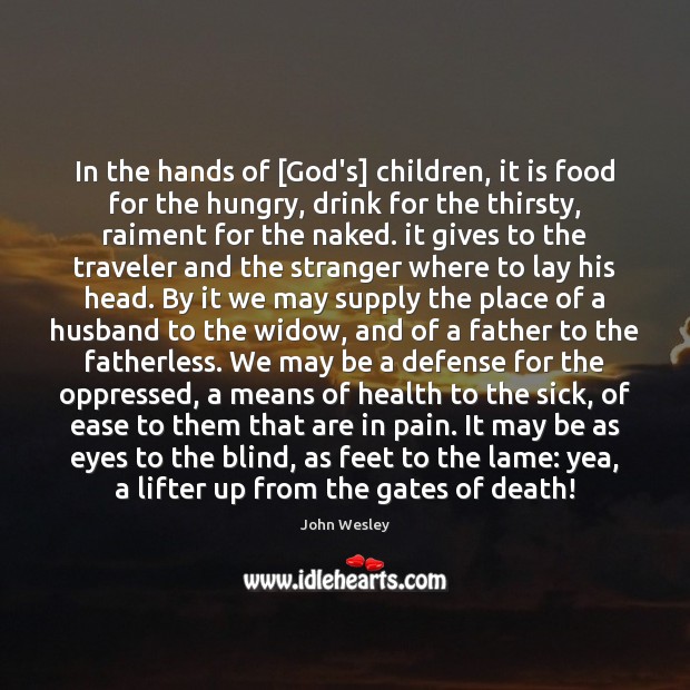 In the hands of [God’s] children, it is food for the hungry, John Wesley Picture Quote