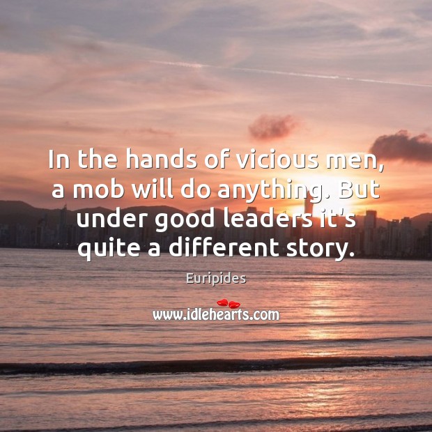 In the hands of vicious men, a mob will do anything. But Euripides Picture Quote