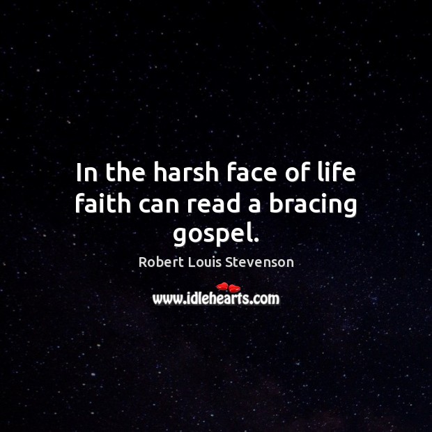 In the harsh face of life faith can read a bracing gospel. Robert Louis Stevenson Picture Quote