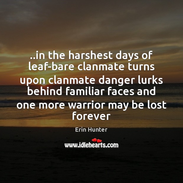 ..in the harshest days of leaf-bare clanmate turns upon clanmate danger lurks Erin Hunter Picture Quote