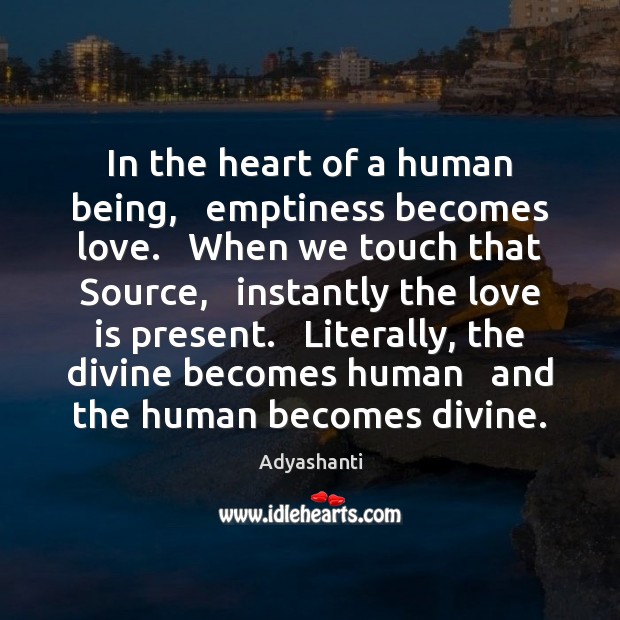 In the heart of a human being,   emptiness becomes love.   When we Adyashanti Picture Quote