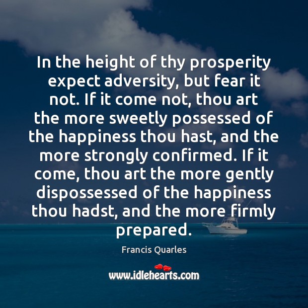 In the height of thy prosperity expect adversity, but fear it not. Image