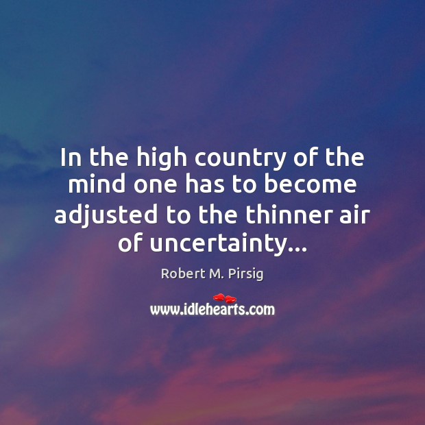 In the high country of the mind one has to become adjusted Robert M. Pirsig Picture Quote