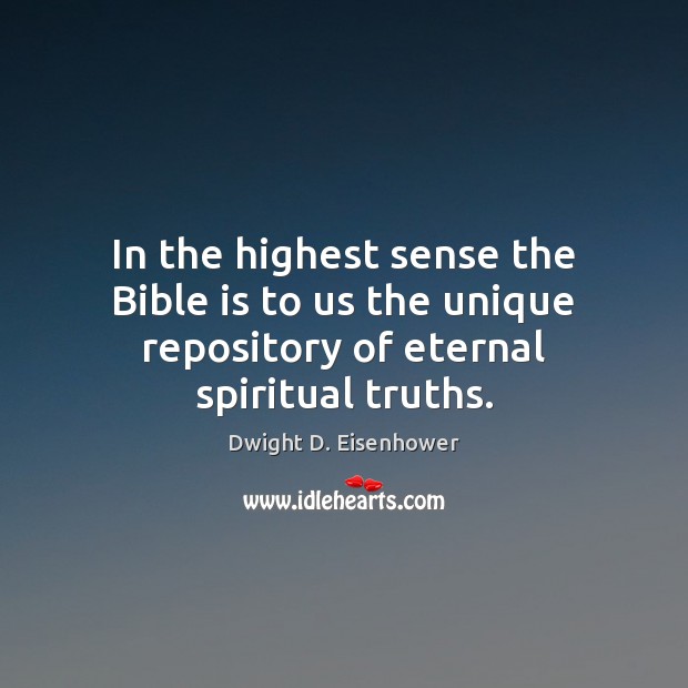 In the highest sense the Bible is to us the unique repository of eternal spiritual truths. Dwight D. Eisenhower Picture Quote