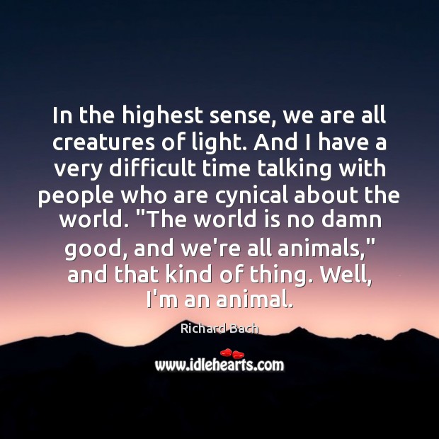 In the highest sense, we are all creatures of light. And I Richard Bach Picture Quote