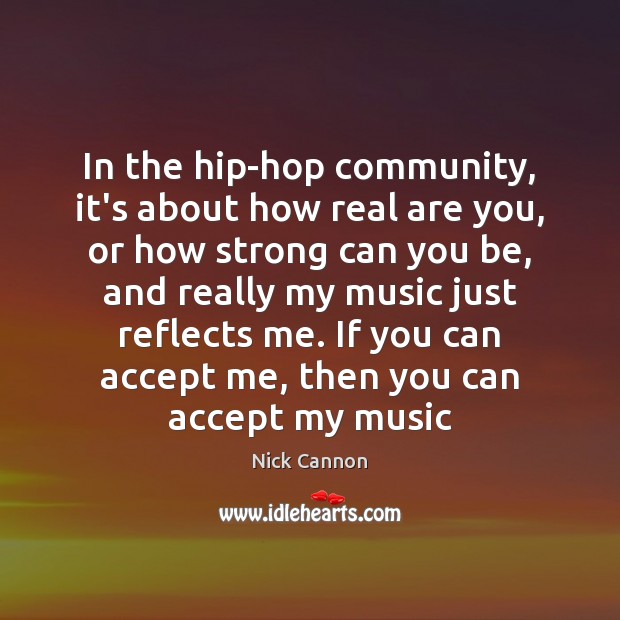 In the hip-hop community, it’s about how real are you, or how Nick Cannon Picture Quote