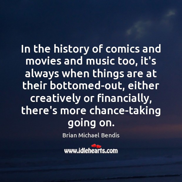 In the history of comics and movies and music too, it’s always Brian Michael Bendis Picture Quote