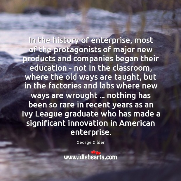 In the history of enterprise, most of the protagonists of major new George Gilder Picture Quote