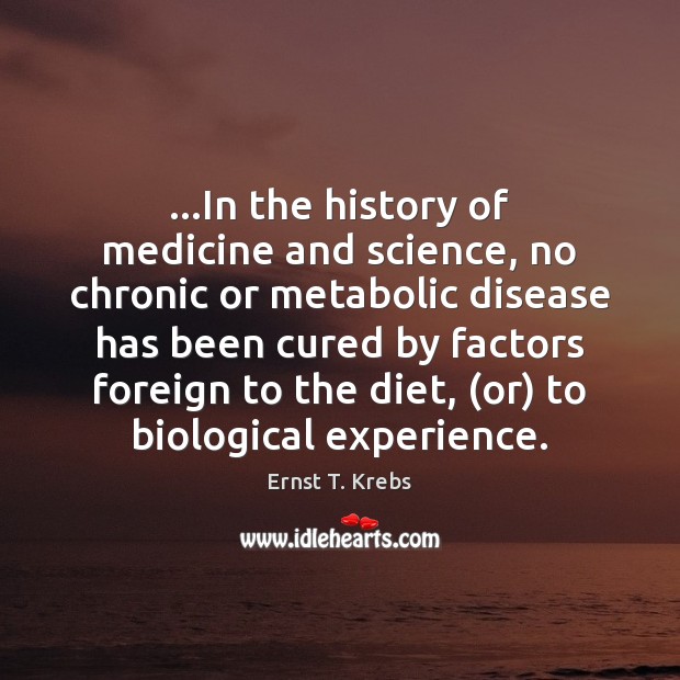 …In the history of medicine and science, no chronic or metabolic disease Ernst T. Krebs Picture Quote