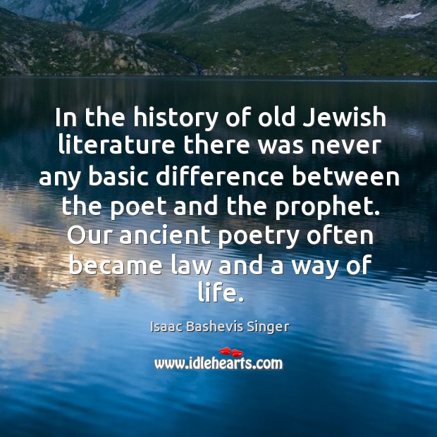 In the history of old Jewish literature there was never any basic Isaac Bashevis Singer Picture Quote