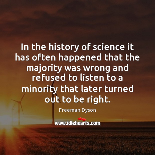 In the history of science it has often happened that the majority Freeman Dyson Picture Quote