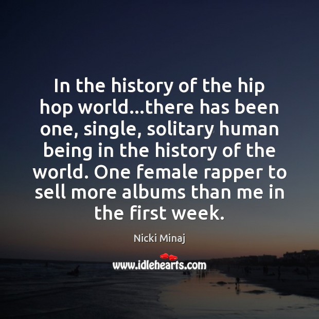 In the history of the hip hop world…there has been one, Nicki Minaj Picture Quote