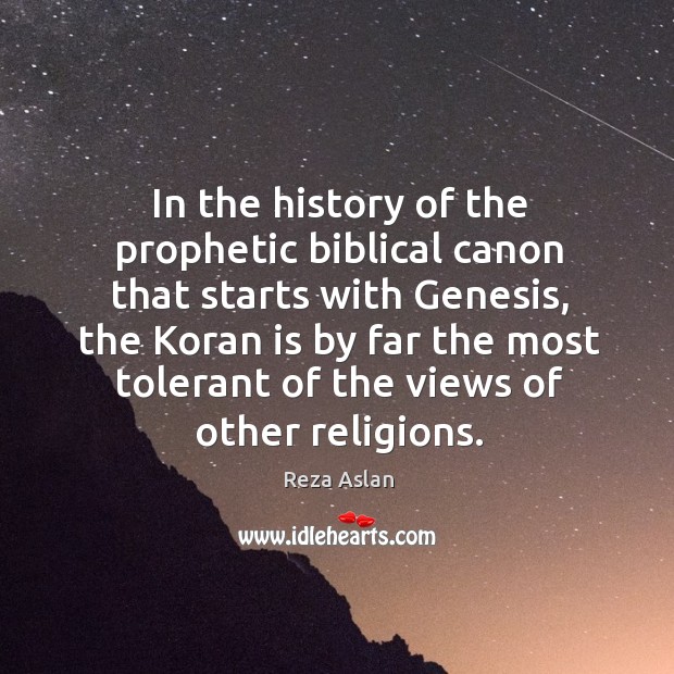 In the history of the prophetic biblical canon that starts with Genesis, Reza Aslan Picture Quote