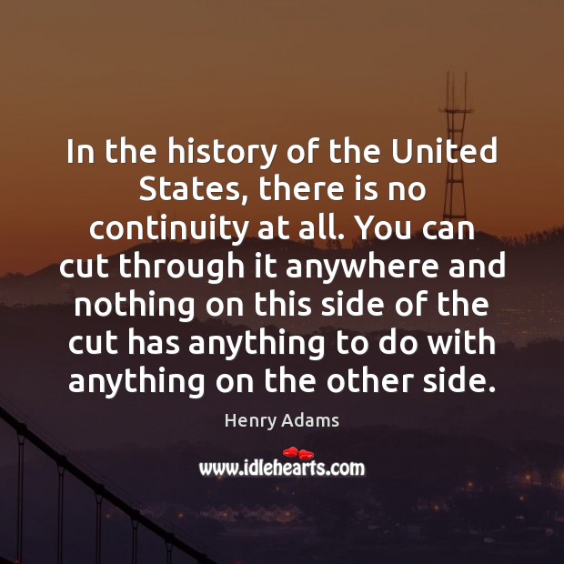 In the history of the United States, there is no continuity at Henry Adams Picture Quote