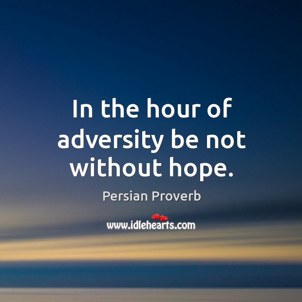 In the hour of adversity be not without hope. Persian Proverbs Image