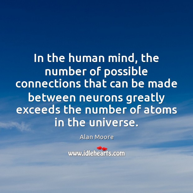 In the human mind, the number of possible connections that can be Alan Moore Picture Quote