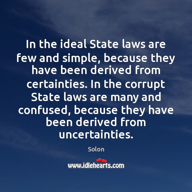 In the ideal State laws are few and simple, because they have Solon Picture Quote