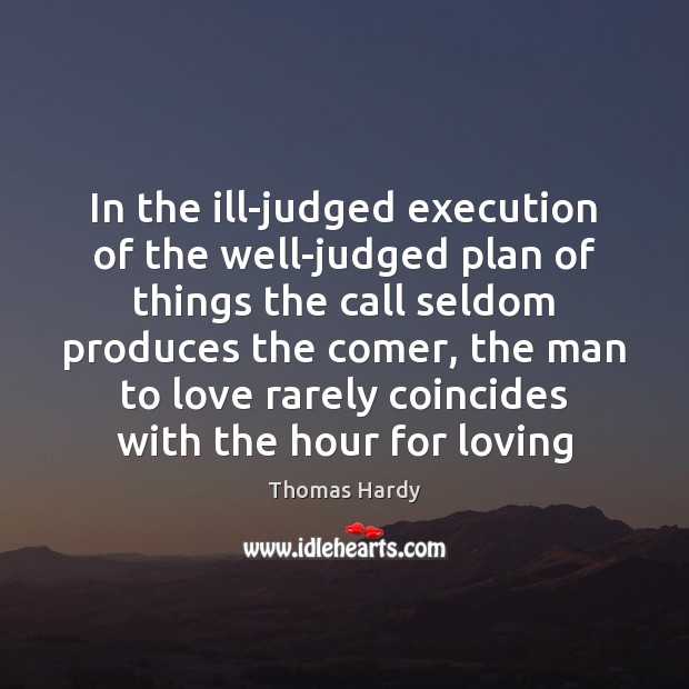 In the ill-judged execution of the well-judged plan of things the call Thomas Hardy Picture Quote