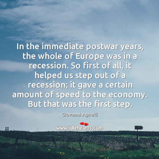 In the immediate postwar years, the whole of europe was in a recession. Giovanni Agnelli Picture Quote
