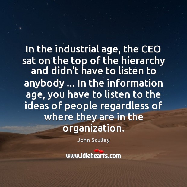 In the industrial age, the CEO sat on the top of the John Sculley Picture Quote