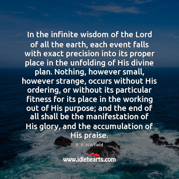 In the infinite wisdom of the Lord of all the earth, each B. B. Warfield Picture Quote