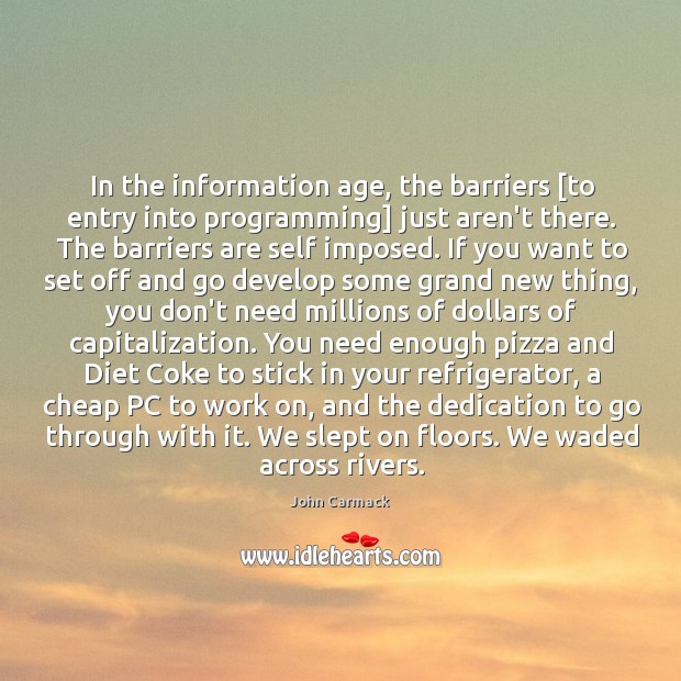In the information age, the barriers [to entry into programming] just aren’t John Carmack Picture Quote