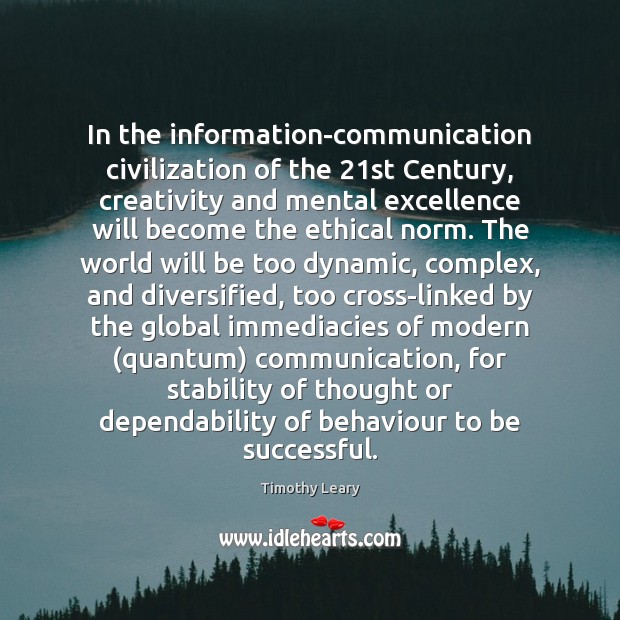 In the information-communication civilization of the 21st Century, creativity and mental excellence Timothy Leary Picture Quote