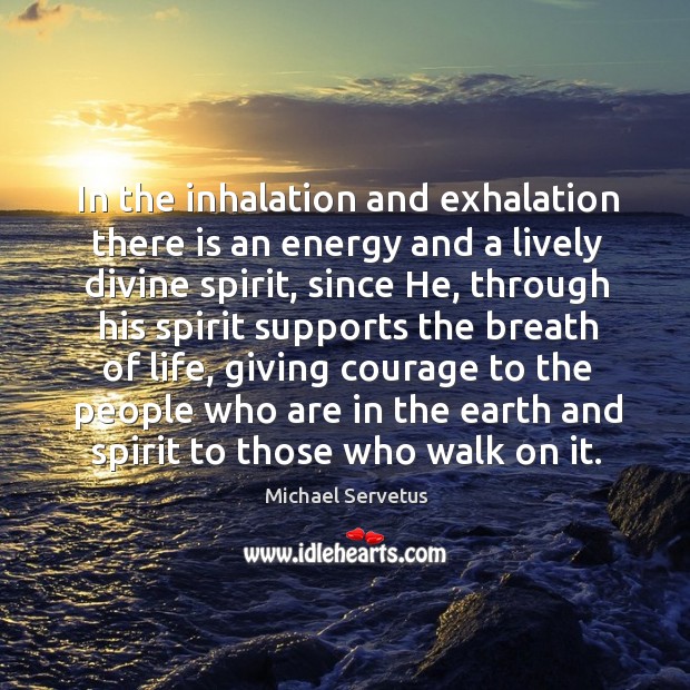 In the inhalation and exhalation there is an energy and a lively divine spirit Michael Servetus Picture Quote