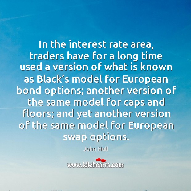 In the interest rate area, traders have for a long time used a version John Hull Picture Quote