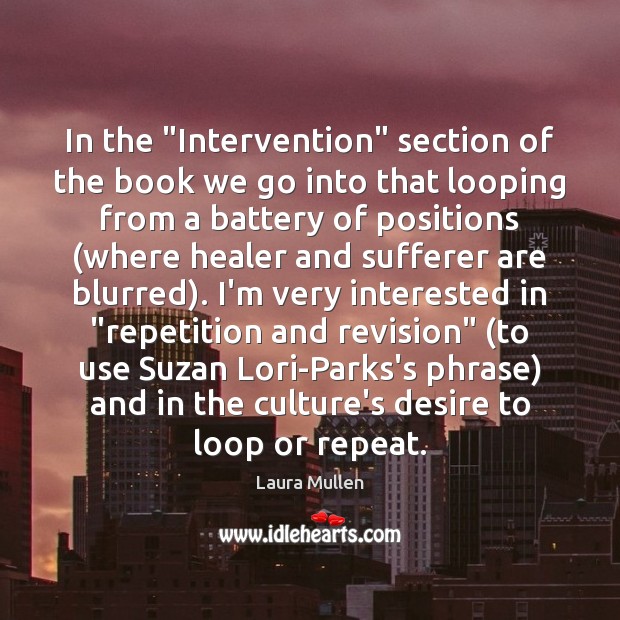 In the “Intervention” section of the book we go into that looping Laura Mullen Picture Quote