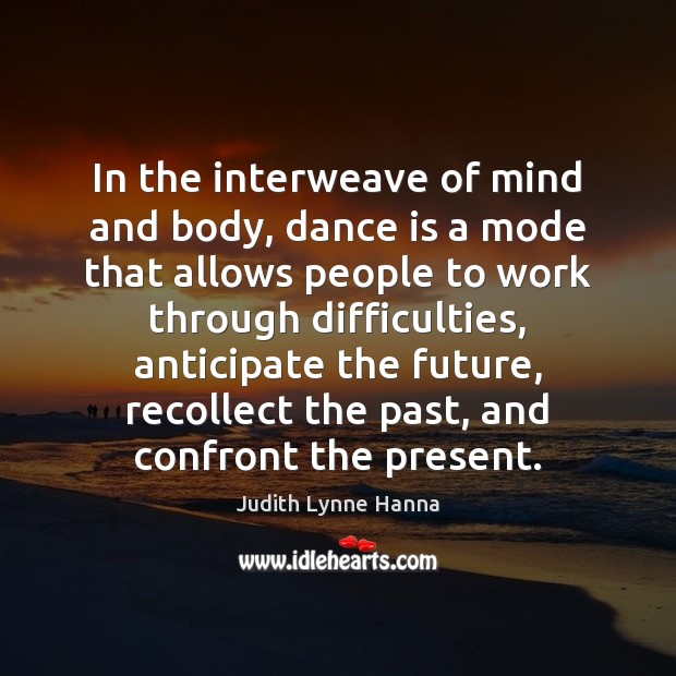 In the interweave of mind and body, dance is a mode that Judith Lynne Hanna Picture Quote