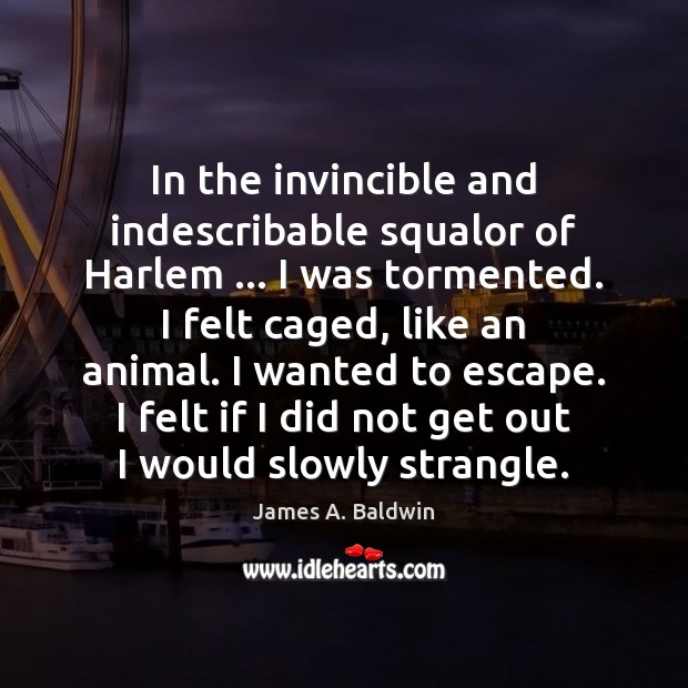 In the invincible and indescribable squalor of Harlem … I was tormented. I James A. Baldwin Picture Quote