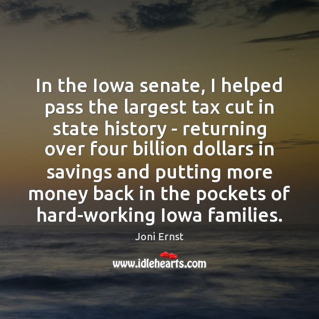In the Iowa senate, I helped pass the largest tax cut in Joni Ernst Picture Quote