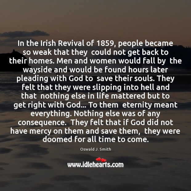 In the Irish Revival of 1859, people became so weak that they  could Oswald J. Smith Picture Quote