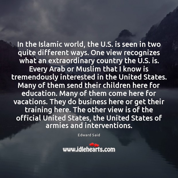 In the Islamic world, the U.S. is seen in two quite Edward Said Picture Quote