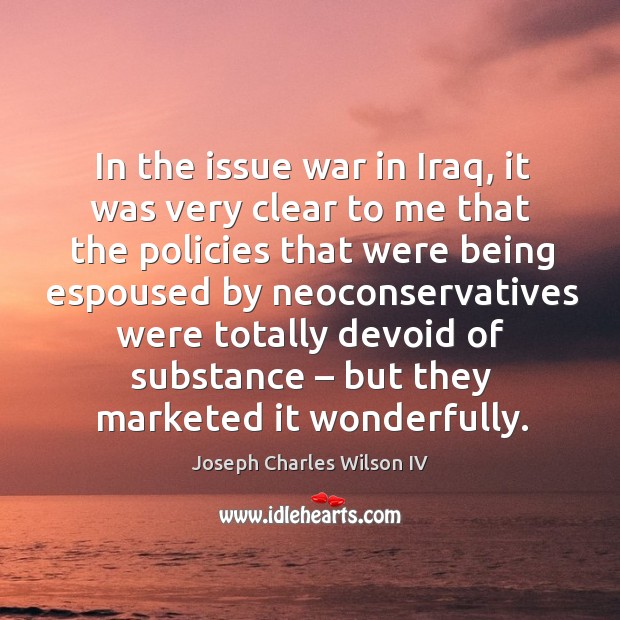 In the issue war in iraq, it was very clear to me that the policies that were being Image