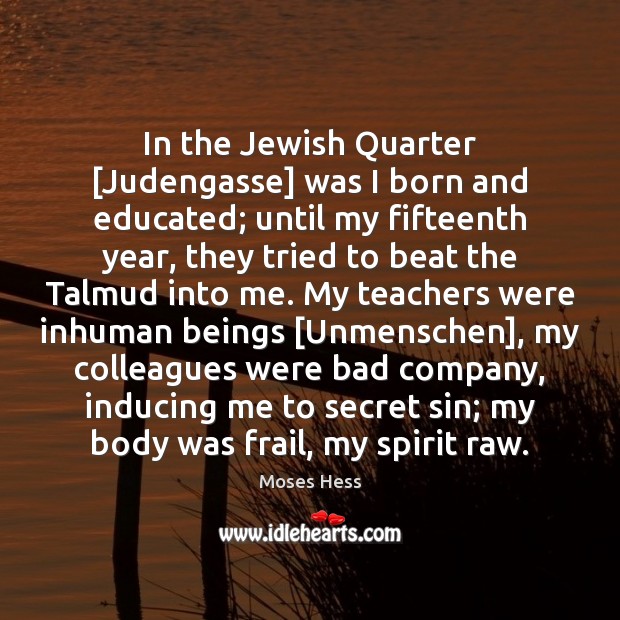 In the Jewish Quarter [Judengasse] was I born and educated; until my Image