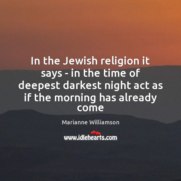 In the Jewish religion it says – in the time of deepest Marianne Williamson Picture Quote