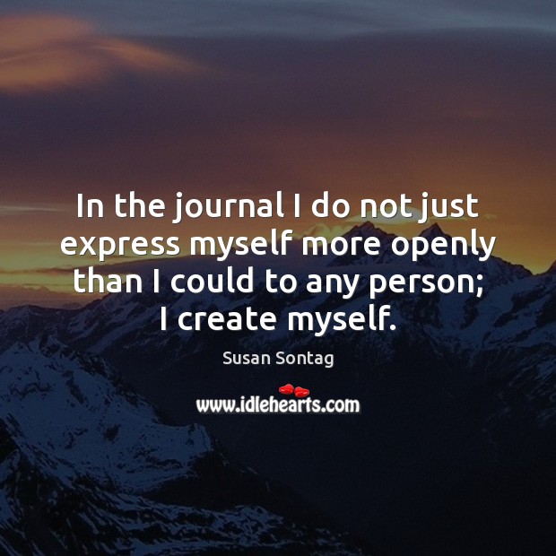 In the journal I do not just express myself more openly than Susan Sontag Picture Quote