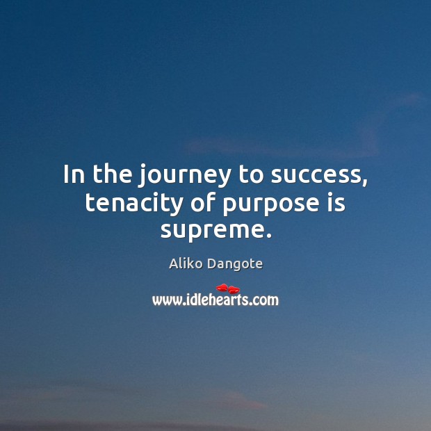 In the journey to success, tenacity of purpose is supreme. Aliko Dangote Picture Quote