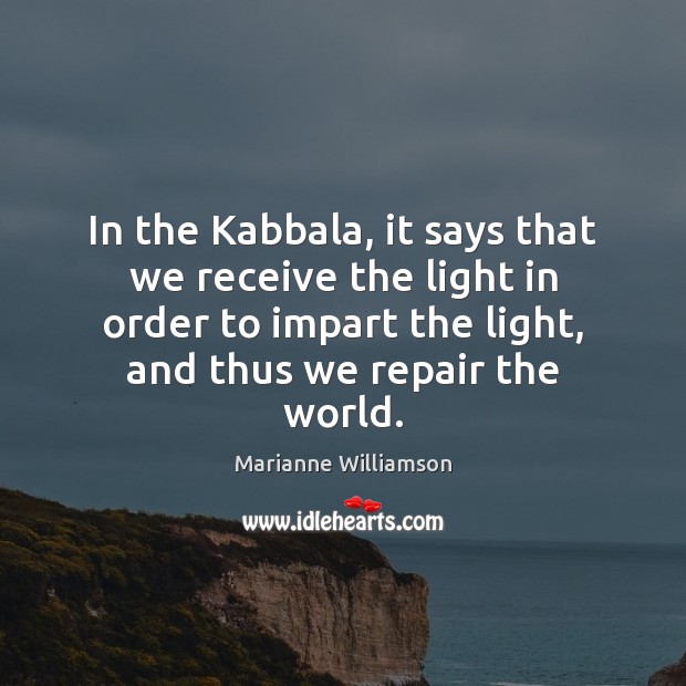 In the Kabbala, it says that we receive the light in order Marianne Williamson Picture Quote