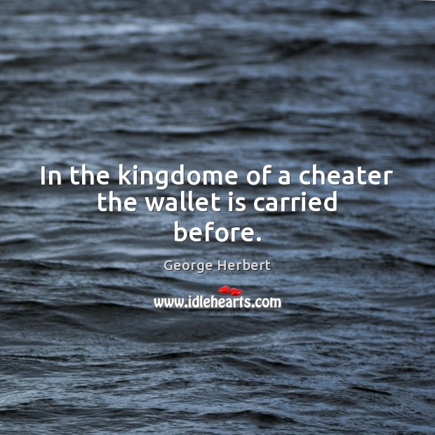 In the kingdome of a cheater the wallet is carried before. Image