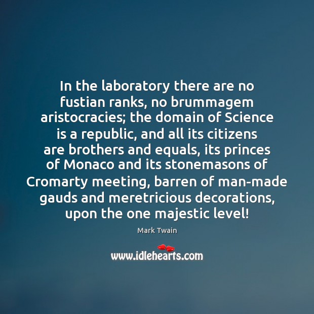 In the laboratory there are no fustian ranks, no brummagem aristocracies; the Brother Quotes Image