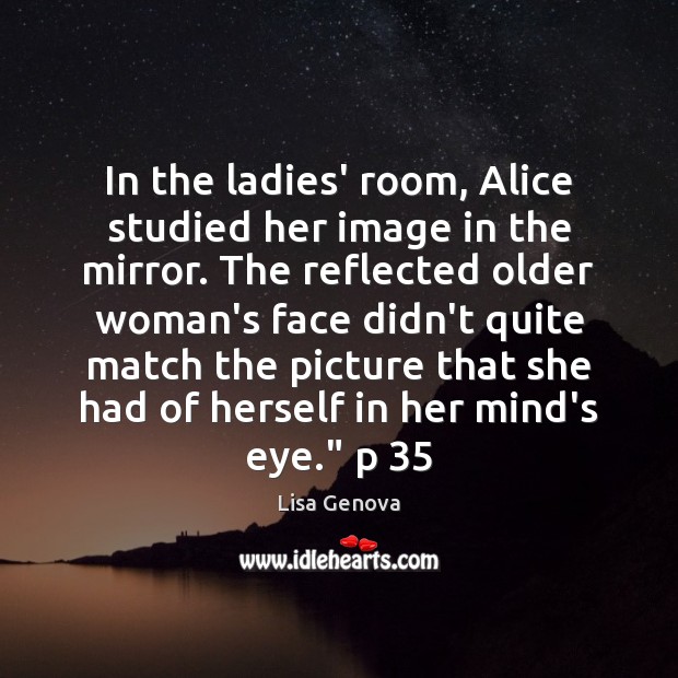 In the ladies’ room, Alice studied her image in the mirror. The Lisa Genova Picture Quote