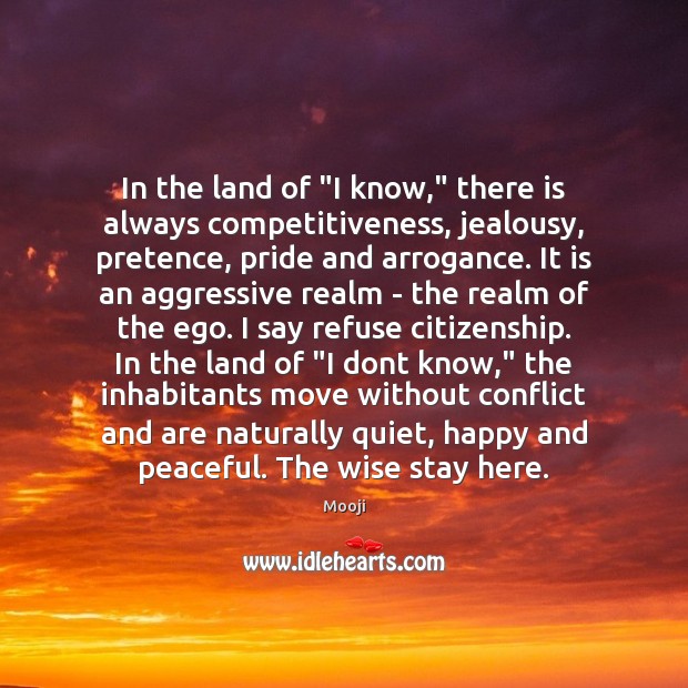 In the land of “I know,” there is always competitiveness, jealousy, pretence, Mooji Picture Quote