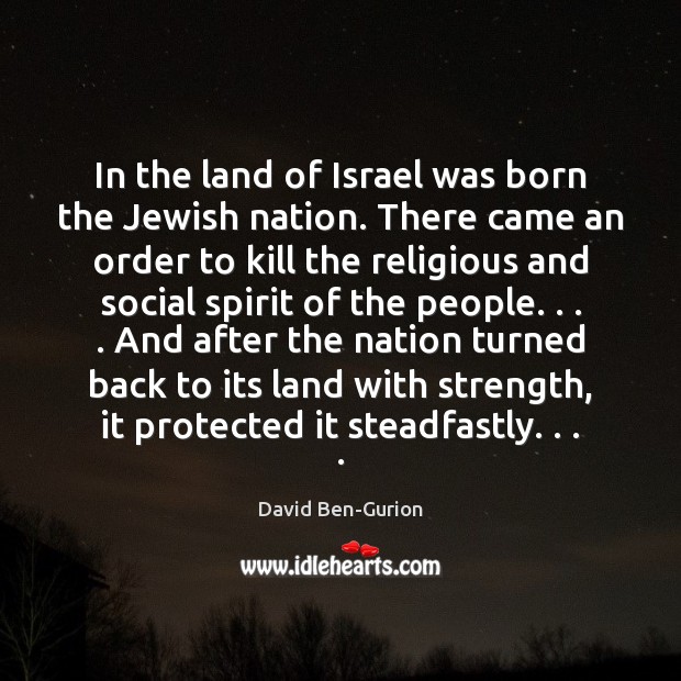 In the land of Israel was born the Jewish nation. There came David Ben-Gurion Picture Quote